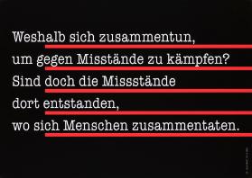 Weshalb sich zusammentun, um gegen Misstände [sic] zu kämpfen? Sind doch die Missstände dort entstanden, wo sich Menschen zusammentaten.