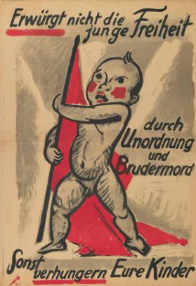 Erwürgt nicht die junge Freiheit durch Unordnung und Brudermord - Sonst  verhungern Eure Kinder