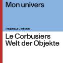 Mon univers - Le Corbusiers Welt der Objekte; Ausstellungspublikation 