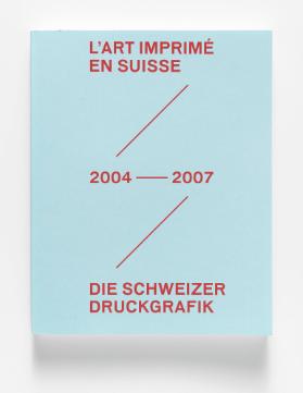 L'art imprimé en Suisse 2004 – 2007