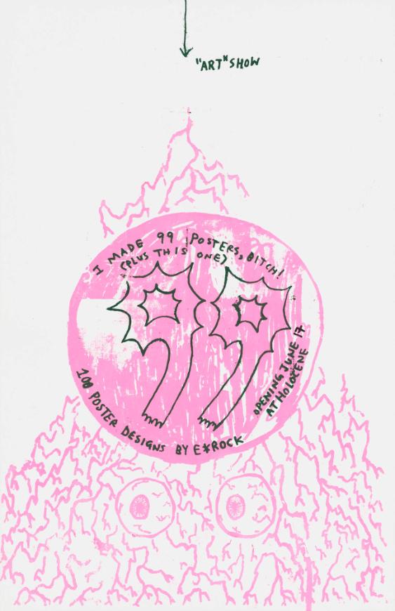 "Art" Show - 99 - I Made 99 Posters, Bitch! (Plus This One) - 100 Poster Designs by E*Rock - At Holocene