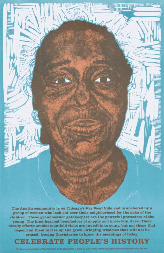 The Austin Community Is on Chicago's Far West Side and Is Anchored by a Group of Women who Look out over their Neighborhood for the Sake of the Children. These Grandmother Gatekeepers Are the Powerful Protectors of the Young. The Kind-Hearted Benefactors of Supple and Uncertain Lives. Their Steady Efforts amidst Manifold Risks Are Invisible to Many, but not Those That Depend on Them to Rise up and Grow. Bridging Wisdoms That Will not Be Erased, Tracing (Her) Stories to Know the Meanings of Today. - Celebrate Peoples' History