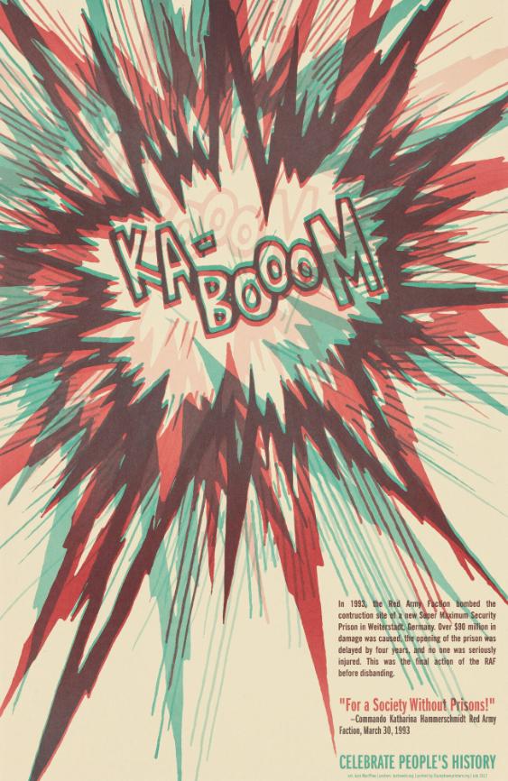 Ka-Boom - In 1992, the Red Army Faction Bombed the Construction Site of a New Super Maximum Security Prison in Weiterstadt, Germany. Over $ 90 Milion in Damage Was Caused, the Opening of the Prison Was Delayed by Four Years, and No One Was Seriously Injured. This Was the Final Action of the RAF before Disbanding. - "For a Society Without Prisons" - Commando Katharina Hammerschmidt Red Army Faction, March 30, 1993 - Celebrate People's History