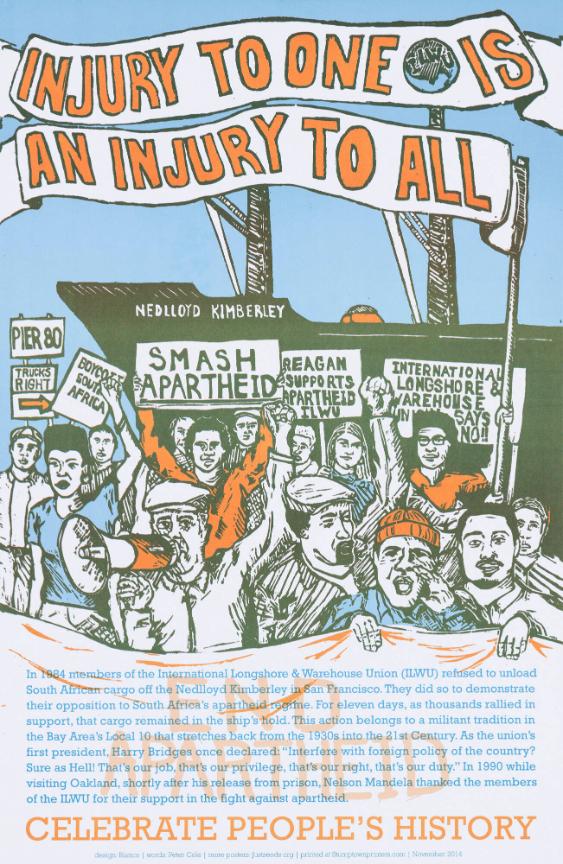Injury to One Is an Injury to All - [...] - In 1984 Members of the International Longshore & Warehouse Union (ILWU) Refused to Unload South African Cargo off the Nedlloyd Kimberley in San Francisco. They Did so to Demonstrate Their Opposition to South Africa's Apartheid Regime. [...] - Celebrate People's History