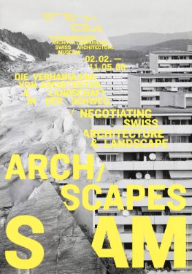 Arch / Scapes - Die Verhandlung von Architektur & Landschaft in der Schweiz / Negotiating Swiss Architecture & Landscape - S AM