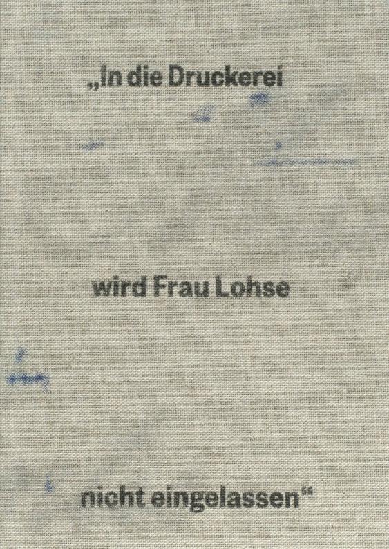 "In die Druckerei wird Frau Lohse nicht eingelassen"