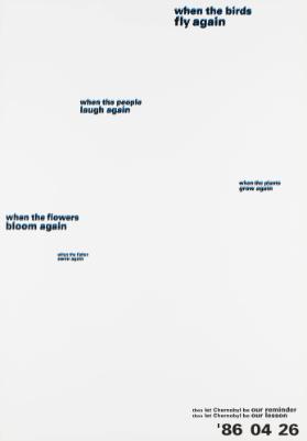 When the Birds Fly Again - When the Plants Grow Again - When the Flowers Bloom Again - When the People Laugh Again - When the Fishes Swim Again - Then Let Chernobyl Be Our Lesson - Then Let Chernobyl Be Our Hope - '86 04 26