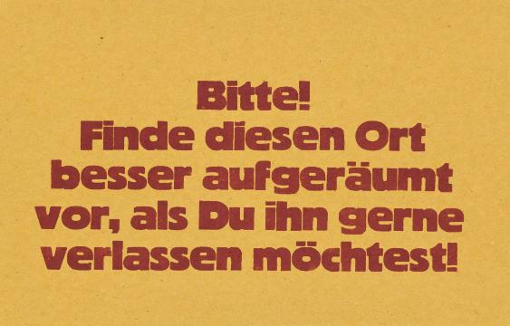 Bitte! Finde diesen Ort besser aufgeräumt  vor, als Du ihn gerne verlassen möchtest!