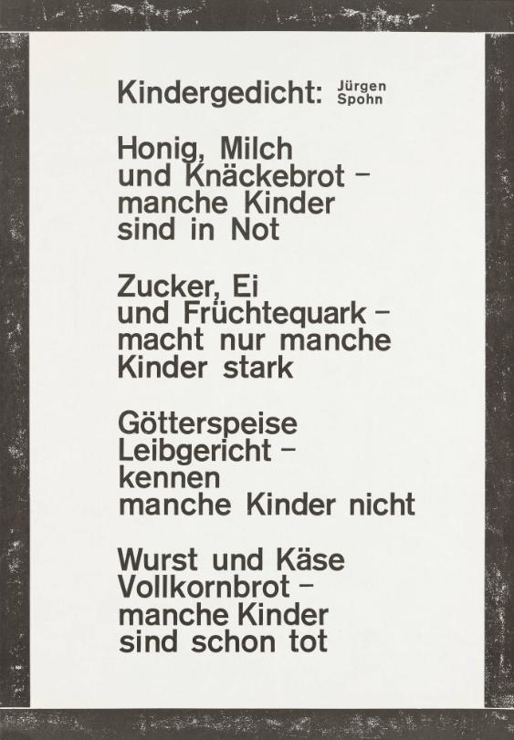 Kindergedicht: Jürgen Spohn - Honig, Milch und Knäckebrot - manche Kinder sind in Not - Zucker, Ei und Früchtequark - macht nur manche Kinder stark - Götterspeise Leibgericht - kennen manche Kinder nicht - Wurst und Käse Vollkornbrot - manche Kinder sind schon tot