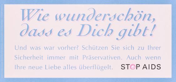 Wie wunderschön, dass es Dich gibt! Und was war vorher? Schützen Sie sich zu Ihrer Sicherheit immer mit Präservativen. Auch wenn Ihre neue Liebe alles überflügelt. Stop Aids