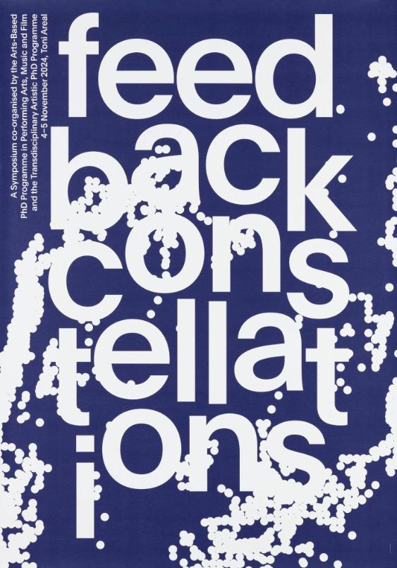 Feedback Constellations - A Symposium Co-organized by the Arts-Based PhD Programme in Performing Arts, Music and Film and the Transdisciplinary Artistic PhD Programme 