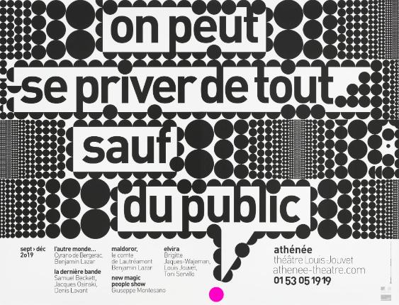 On peut se priver de tout sauf du public - L'autre monde - Cyrano de Bergerac, Benjamin Lazar - La dernière bande - Samuel Beckett, Jaques Osinski, Denis Lavant - Maldoror - Le comte de Lautréamont - Benjamin Lazar - New Magic People Show - Giuseppe Montesano - Elvira - Brigitte Jaques-Wajeman, Louis Jouvet, Toni Servillo - Athénée Théâtre Louis Jouvet