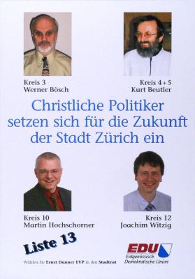 Kreis 3  Werner Bösch - Kreis 4 + 5 Kurt Beutler - Christliche Politiker setzen sich für die Zukunft der Stadt Zürich ein - Kreis 10 Martin Hochschorner - Kreis 12 - Joachim Witzig - Liste 13 - Wählen sie Ernst Danner EVP in den Stadtrat - EDU