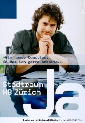 "Ein neues Quartier, in dem ich gerne arbeite." Stadtraum HB Zürich Ja - Komitee "Ja zum Stadtraum Zürich" - Postfach 406 - 8049 Zürich