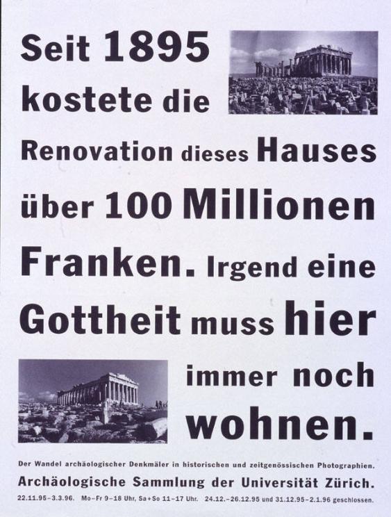 Seit 1895 kostete die Renovation dieses Hauses über 100 Millionen Franken (...) - Der Wandel archäologischer Denkmäler in historischen und zeitgenössischen Photographien. - Archäologische Sammlung der Universität Zürich. - 22.11.95 bis 3.3.96 (...)