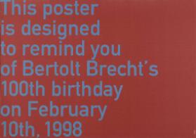 This poster is to remind you of Bertold Brecht's 100th birthday on February 10th, 1998