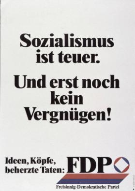 Sozialismus ist teuer. Und erst noch kein Vergnügen! - Ideen, Köpfe, beherzte Taten: FDP - Freisinnig-Demokratische Partei