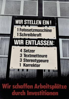 Wir stellen ein! 1 Fotosetzmaschine, 1 Schreibkraft - Wir entlassen: 4 Setzer, 3 Textmetteure, 3 Stereotypeure, 1 Korrektor - Wir schaffen Arbeitsplätze durch Investitionen