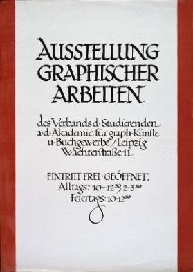 Ausstellung graphischer Arbeiten des Verbands.d.Studierenden a.d. Akademie für graph. Künste u. Buchgewerbe/Leipzig - Wächterstrasse 11 - Eintritt Frei - Geöffnet: Alltags 10-12.30 / 2-3.00 - Feiertags:10-12.30