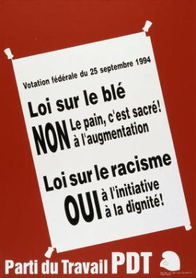Votation féderale du 25 septembre 1994 - Loi sur le blé - Non à l'augmentation - Le pain c'est sacré! - Loi sur le racisme - Oui à l'initiative - à la dignité! Parti du Travail PDT