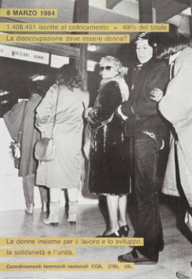 8 Marzo 1984 - (...) - La disoccupazione deve essere donna? Le donne insieme per il lavoro e lo sviluppo, la solidarità e l'unità.