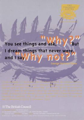 You see things and ask, "Why?" - But I dream things that never were and I say "Why not?" - The Teachers' Center