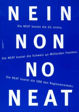 Nein - Non - No - NEAT - Die NEAT kostet die EG nichts. Die NEAT kostet die Schweiz 40 Milliarden Franken. Die NEAT  kostet die SBB den Regionalverkehr.