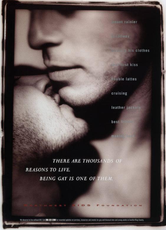 Mount Rainier - Broadway - Wearing his Clothes - Double Lattes - Cruising - Leather Jackets - Best Friends - Making Love - There Are Thousands of Reasons to Live. Being Gay Is One of Them. Northwest Aids Foundation
