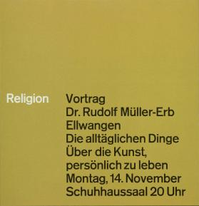 Religion - Vortrag Dr. Rudolf Müller-Erb Ellwangen - Die Altäglichen Dinge - Ueber die Kunst, persönlich zu leben - Montag, 14. November - Schuhhaussaal 20 Uhr