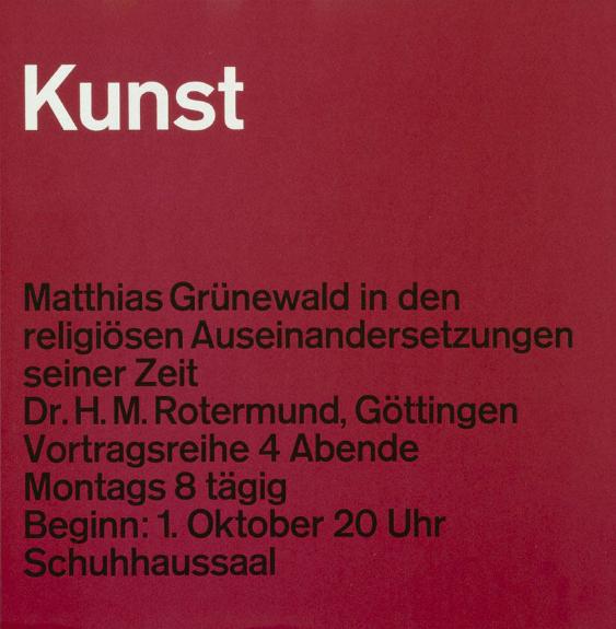 Kunst - Matthias Grünewald in den religiösen Auseinandersetzungen seiner Zeit - Dr. H. M. Rotermund, Göttingen Vortragsreihe 4 Abende Montags 8 tägig Beginn: 1. Oktober 20 Uhr Schuhhaussaal