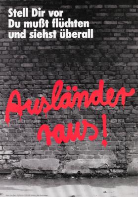 Stell Dir vor Du musst flüchten und siehst überall - Ausländer raus!