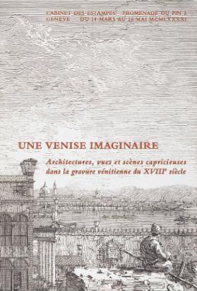 Une Venise imaginaire - Architectures, vues et scènes capricieuses dans la gravure vénitienne du XIIIe siècle. - Cabinet des Estampes Genève