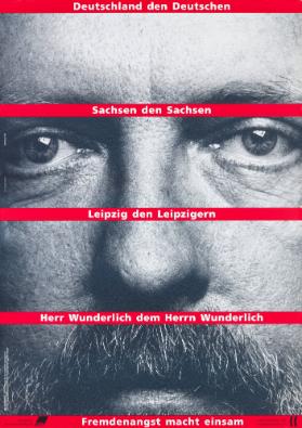 Deutschland den Deutschen - Sachsen den Sachsen - Leipzig den Leipzigern - Herr Wunderlich dem Herrn Wunderlich - Fremdenangst macht einsam